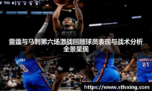 雷霆与马刺第六场激战回顾球员表现与战术分析全景呈现